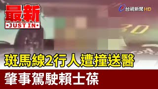 斑馬線2行人遭撞送醫 肇事駕駛賴士葆【最新快訊】