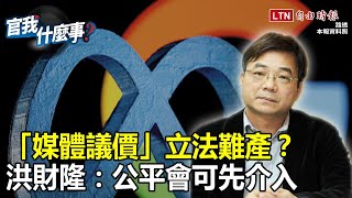數位叢林「老鷹抓小雞」！媒體議價專法「一刀切」？公平會委員洪財隆揭對台最有利模式│【官我什麼事】2023 07 14