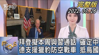 【1200完整版】拜登擬本周與習通話 確定中 德支援獵豹防空戰車 抵烏國｜譚伊倫｜FOCUS世界新聞20220726