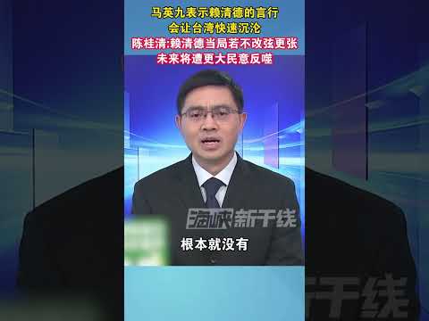 马英九表示赖清德的言行，会让台湾快速沉沦，陈桂清：赖清德当局若不改弦更张，未来将遭更大民意反噬#台湾 #海峡新干线 #民进党