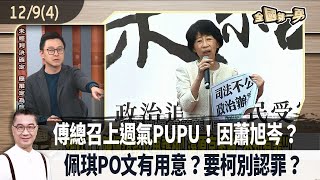 傅總召上週氣PUPU！因蕭旭岑？ 佩琪PO文有用意？要柯別認罪？【全國第一勇 精華】2024.12.09(4)