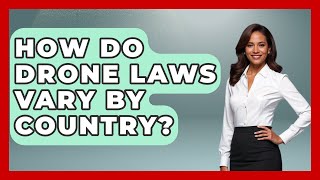 How Do Drone Laws Vary By Country? - Tactical Warfare Experts