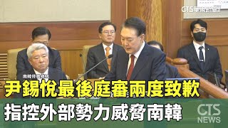 尹錫悅最後庭審兩度致歉　指控外部勢力威脅南韓｜華視新聞 20250226 @CtsTw
