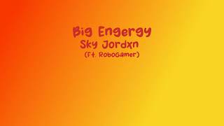 SkyJordxn - Big Energy (Ft. Lil Robo)