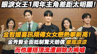 金智媛喜訊頻傳女女戀熱攀新高！金秀賢全面抵制驚天賠償徹底涼涼，眼淚女王1周年主角差距太明顯！而他屢搭頂流遭剔除太唏噓