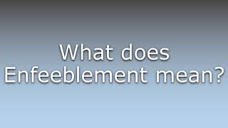 What does Enfeeblement mean?