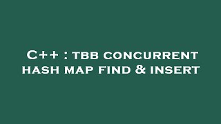 C++ : tbb concurrent hash map find & insert
