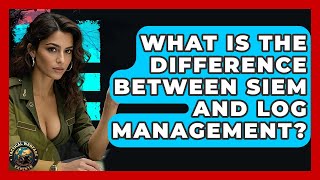 What Is The Difference Between SIEM And Log Management? - Tactical Warfare Experts