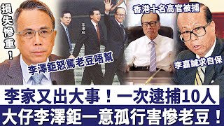 李家又出大事！一次逮捕10人，損失慘重！李嘉誠露面表態度自保，大仔李澤鉅一意孤行害慘老豆！#李嘉诚