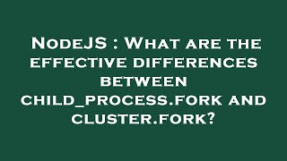 NodeJS : What are the effective differences between child_process.fork and cluster.fork?