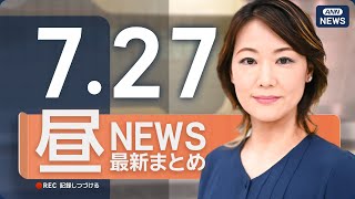 【ライブ】7/27 昼ニュースまとめ 最新情報を厳選してお届け