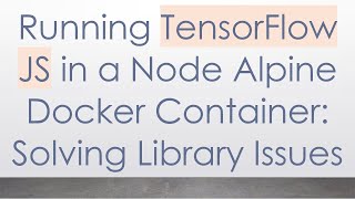Running TensorFlow JS in a Node Alpine Docker Container: Solving Library Issues