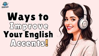 7 Ways to Improve Your English Accent! || Master Your English Speaking fluency