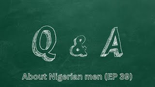 Questions and Answers About Nigerian Men (EP39)