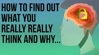 How to Find Out What You Really Really Think and Why...
