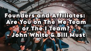 Founders and Affiliates Are You on The We Team or The I Team? - John White & Bill Must