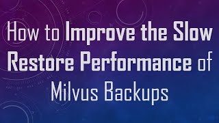 How to Improve the Slow Restore Performance of Milvus Backups