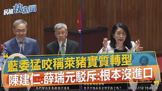 快新聞／藍委猛咬稱萊豬實質轉型　陳建仁、薛瑞元駁斥：根本沒進口－民視新聞