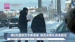 隔9天遗体交予其母亲  纳瓦尼葬礼尚未敲定【2024.02.25 八度空间华语新闻】
