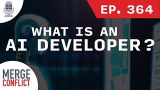 What is an AI Developer? | Merge Conflict ep. 364