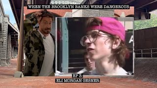 When The Brooklyn Banks Were Dangerous, Ep 3 with Eli Morgan Gesner