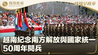 《鳳凰早班車》越南紀念南方解放與國家統一50周年閱兵；白宮抨擊亞馬遜擬標出商品關稅成本；西葡兩國大停電經搶修後供電大致恢復｜20250430下