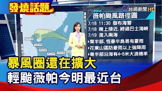 暴風圈還在擴大 輕颱薇帕今明最近台【發燒話題】-20250718