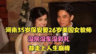 河南35岁保安娶26岁美国女教师，没房没车没彩礼，却走上人生巅峰