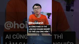 Ai cũng FAKE CV thì làm sao nhả tuyển dụng loại ứng viên  #hoidanit