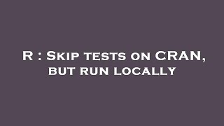 R : Skip tests on CRAN, but run locally