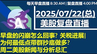 美股直播07/22[复盘] 早盘的闪崩怎么回事?  关税进展| 为何最低点带群抄底做多?周二美股新闻与分析总汇