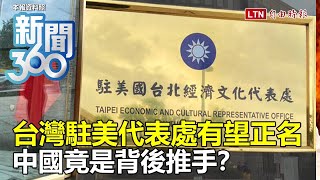 新聞360》台灣駐美代表處有望正名　中國竟是背後推手？