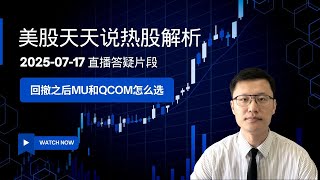 回撤之后美光科技(MU)和高通(QCOM)谁更有投资价值？(美股天天说直播片段热股解析20250717)