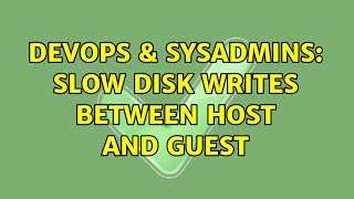 DevOps & SysAdmins: slow disk writes between host and guest