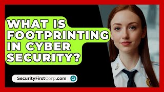 What Is Footprinting In Cyber Security? - SecurityFirstCorp.com
