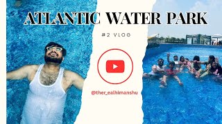 Hum Sabhi Gye 🅰️ tLantic WAter 🌊💦 P 🅰️rk 🏞️