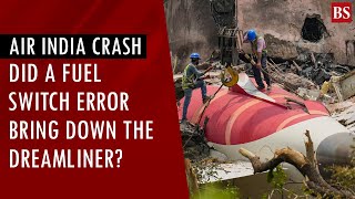 Air India Crash: Did a fuel switch error bring down the Dreamliner?