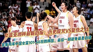 女篮亚洲杯最新战报：历史魔咒VS复仇之战！宫鲁鸣率中国女篮101 ：66狂胜韩国，最后一刻避免最差战绩！