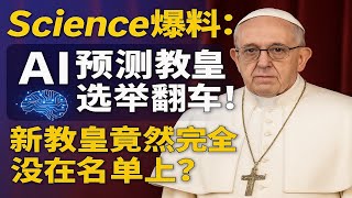Science爆料：AI预测教皇选举翻车！新教皇竟然完全没在名单上？ #人工智能