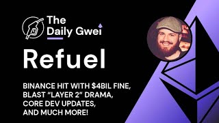 Binance $4bil fine, Blast "L2" drama and more - The Daily Gwei Refuel #693 - Ethereum Updates