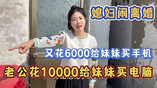 老公花10000给妹妹买电脑，又花6000给妹买手机，媳妇气的想离婚。#家庭 #夫妻