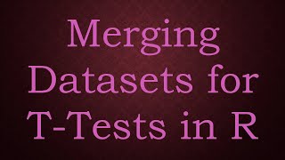 Merging Datasets for T-Tests in R