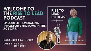 EP 34 RISE TO LEAD Podcast: Embracing Impostor Syndrome in the Age of AI – with Vince Warnock