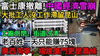 富士康撤離！中國經濟雪崩：大批工人沒工作，滯留昆山！工廠倒閉、街道冷清，實體店全部關門！老百姓一天只能賺75塊！廣西南寧、福建廈門更是蕭條到幾點#中國
