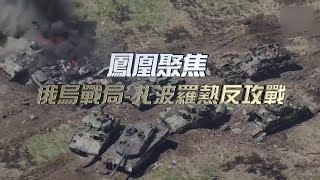 俄烏戰局——扎波羅熱反攻戰｜裝備打壞了，北約馬上補？烏軍有史以來最艱難的一次突防戰｜決戰“升級中”，俄羅斯誓血拼到底？｜俄烏戰爭｜鳳凰聚焦