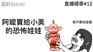 阿嬤買給小美的恐怖娃娃｜直播精華#12｜霸軒與小美 Baxuan & Mei