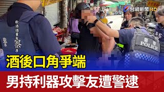 酒後口角爭端 男持利器攻擊友遭警逮