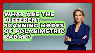 What Are The Different Scanning Modes Of Polarimetric Radar? - Weather Watchdog