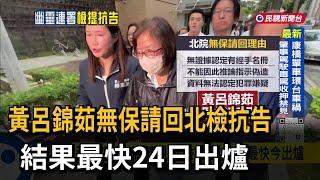 黃呂錦茹無保請回「北檢抗告」 結果最快今出爐－民視台語新聞