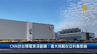 CNN訪台積電資深副總：最大挑戰在亞利桑那廠｜財經100秒